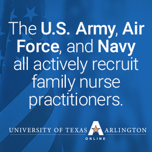 The U.S. Army, Air Force, and Navy all actively recruit family nurse practitioners